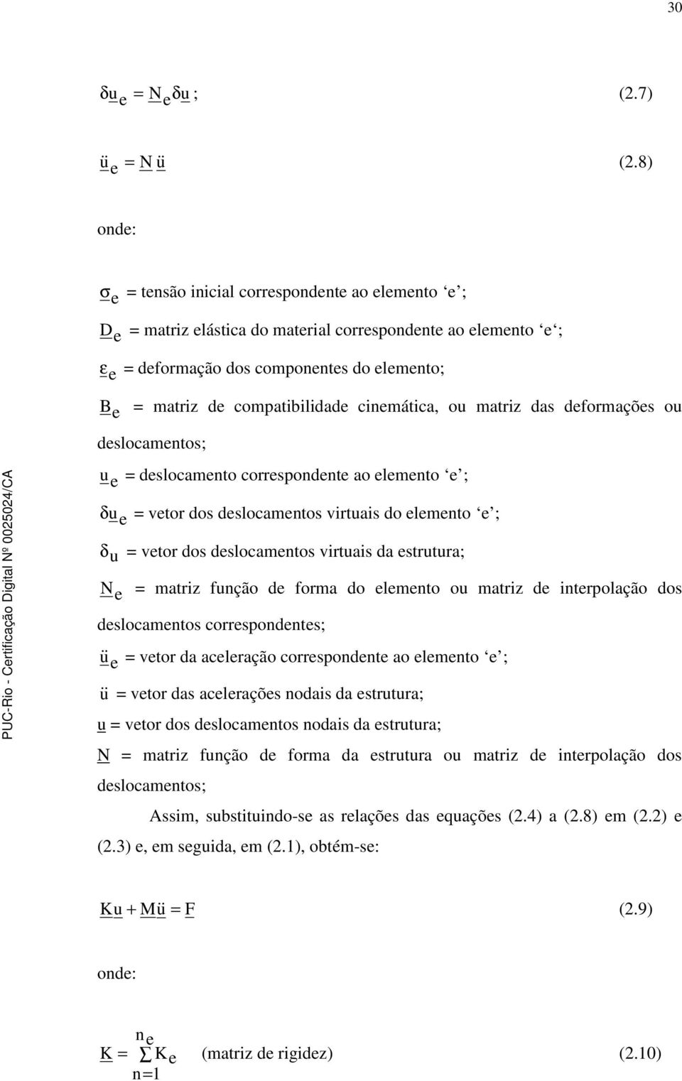 cinemáica, ou mariz das deformações ou deslocamenos; u e = deslocameno correspondene ao elemeno e ; δ u e = veor dos deslocamenos viruais do elemeno e ; δ u = veor dos deslocamenos viruais da