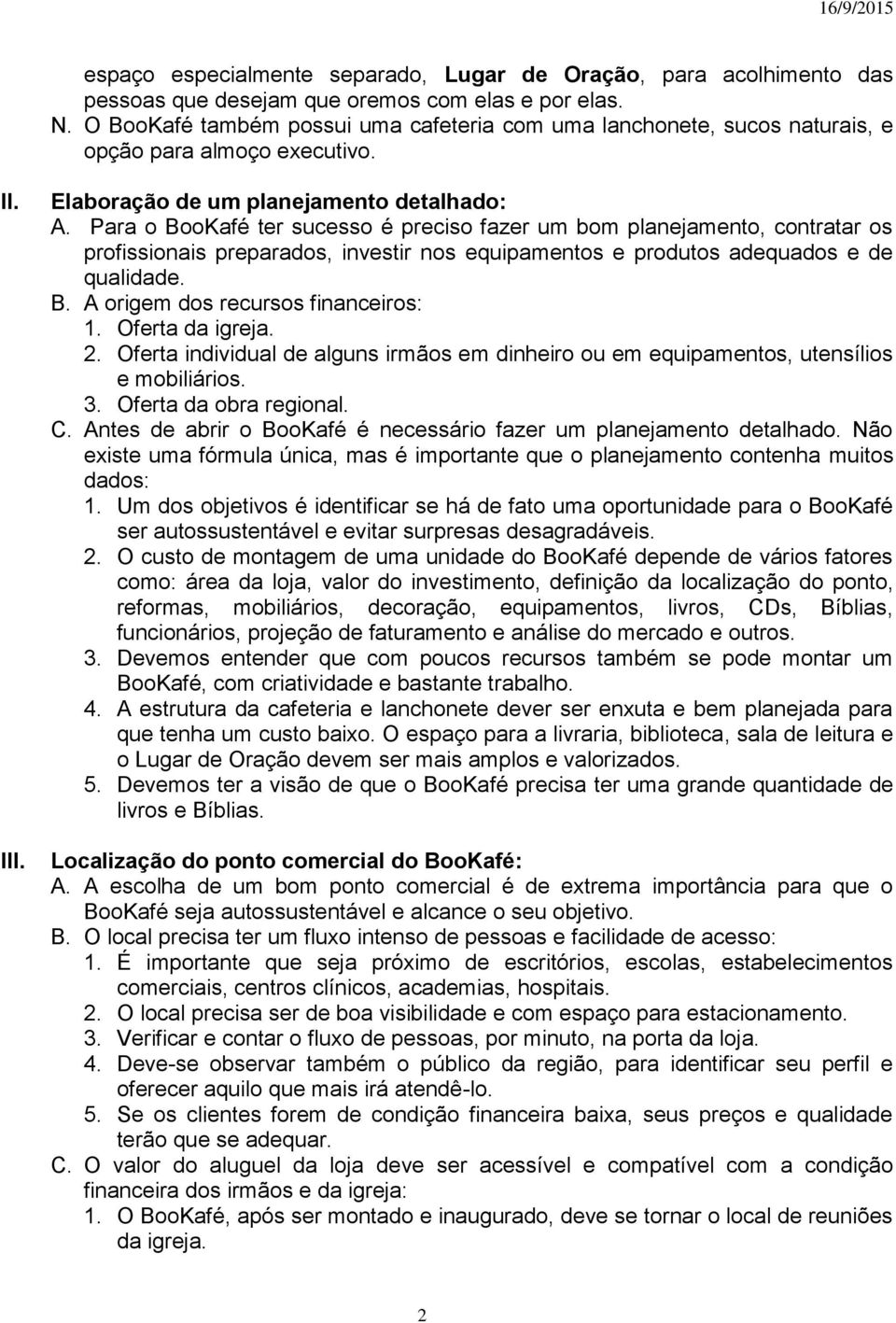 Para o BooKafé ter sucesso é preciso fazer um bom planejamento, contratar os profissionais preparados, investir nos equipamentos e produtos adequados e de qualidade. B. A origem dos recursos financeiros: 1.