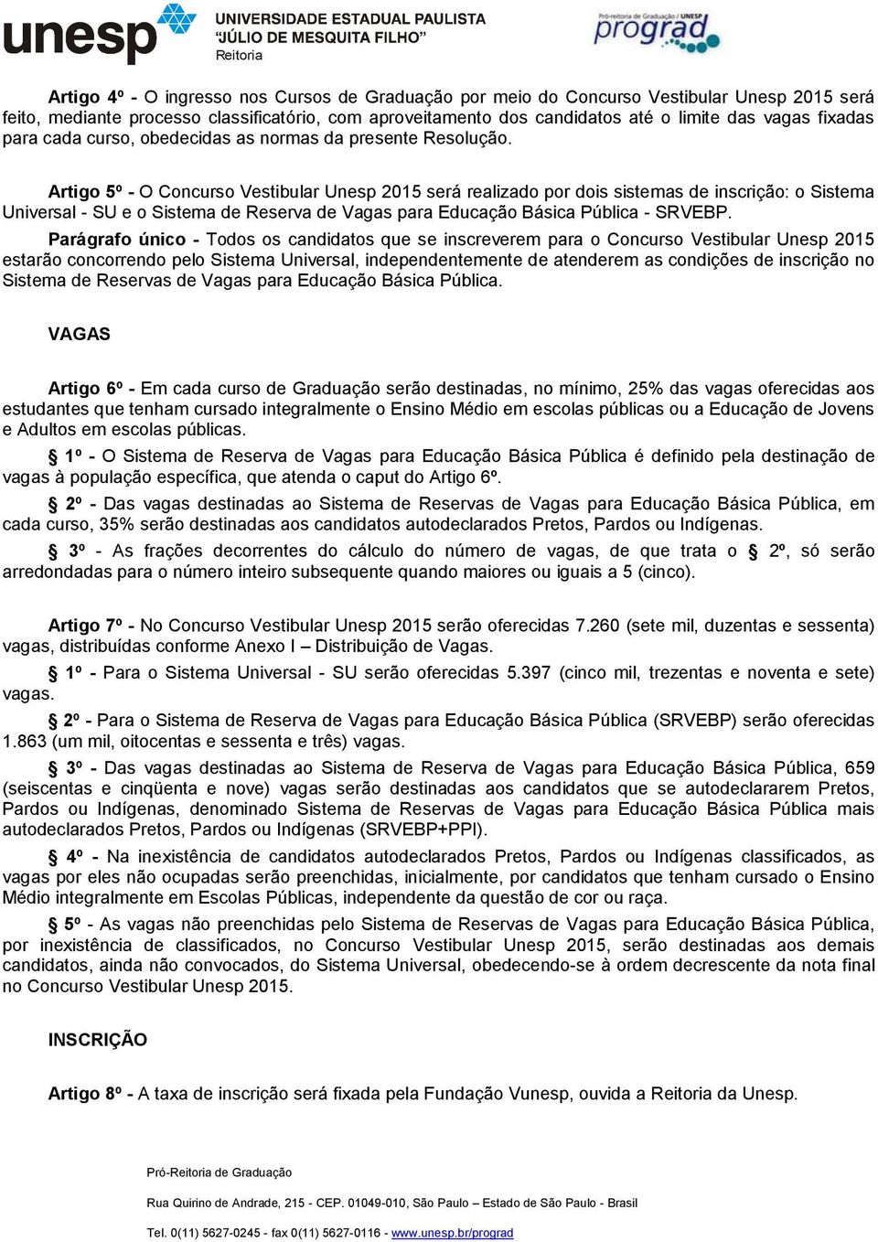 Artigo 5º - O Concurso Vestibular Unesp 2015 será realizado por dois sistemas de inscrição: o Sistema Universal - SU e o Sistema de Reserva de Vagas para Educação Básica Pública - SRVEBP.