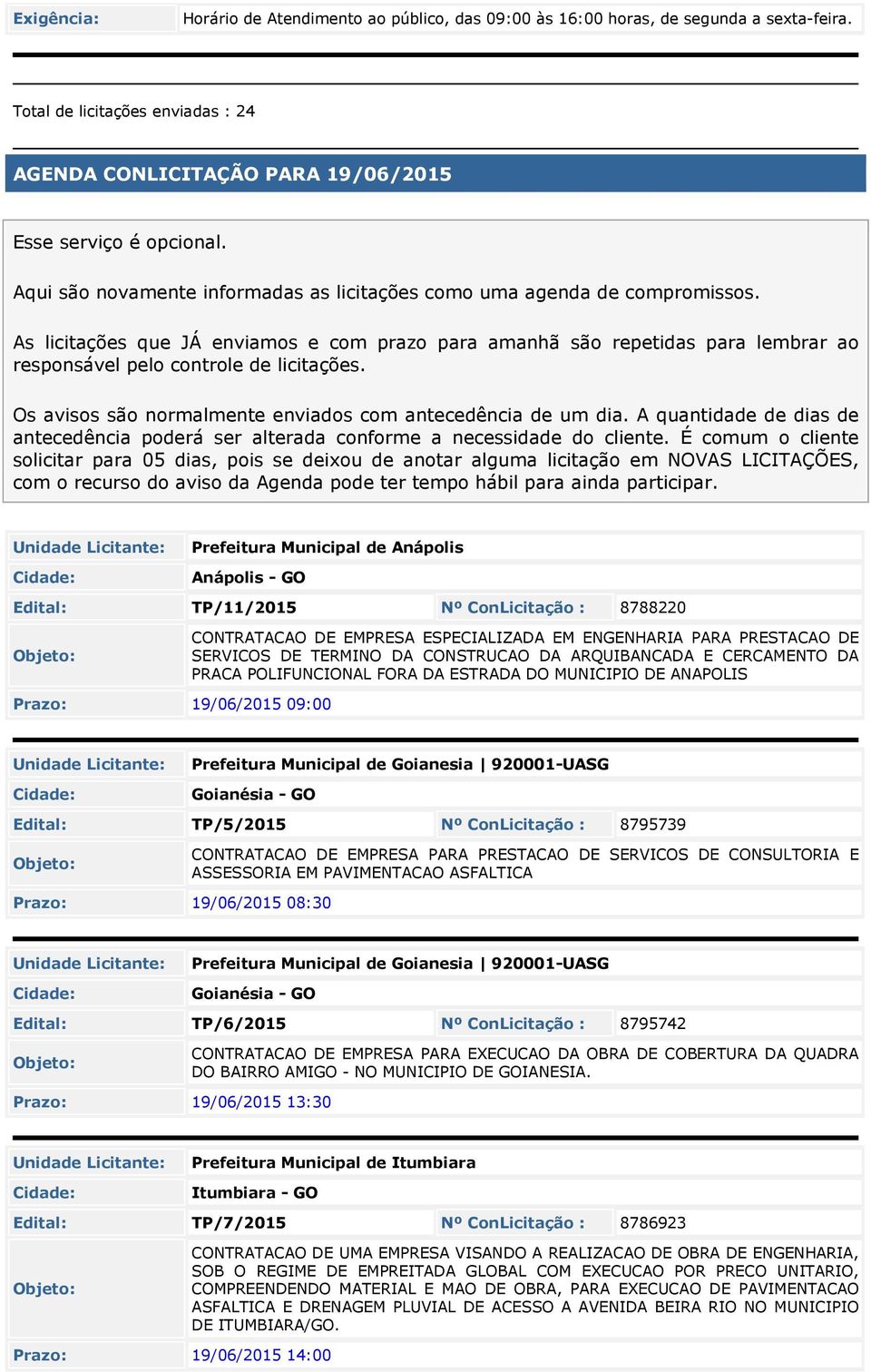 As licitações que JÁ enviamos e com prazo para amanhã são repetidas para lembrar ao responsável pelo controle de licitações. Os avisos são normalmente enviados com antecedência de um dia.