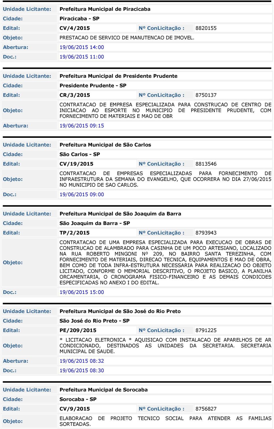 INICIACAO AO ESPORTE NO MUNICIPIO DE PRESIDENTE PRUDENTE, COM FORNECIMENTO DE MATERIAIS E MAO DE OBR Abertura: 19/06/2015 09:15 Prefeitura Municipal de São Carlos São Carlos - SP Edital: CV/19/2015