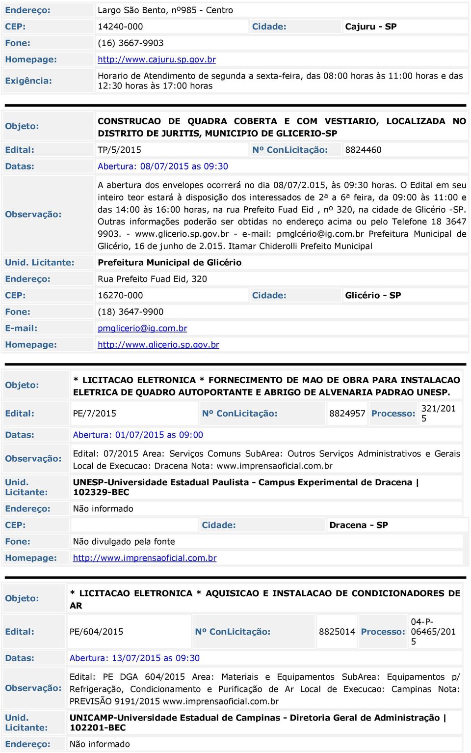 MUNICIPIO DE GLICERIO-SP Edital: TP/5/2015 Nº ConLicitação: 8824460 Datas: Abertura: 08/07/2015 as 09:30 A abertura dos envelopes ocorrerá no dia 08/07/2.015, às 09:30 horas.