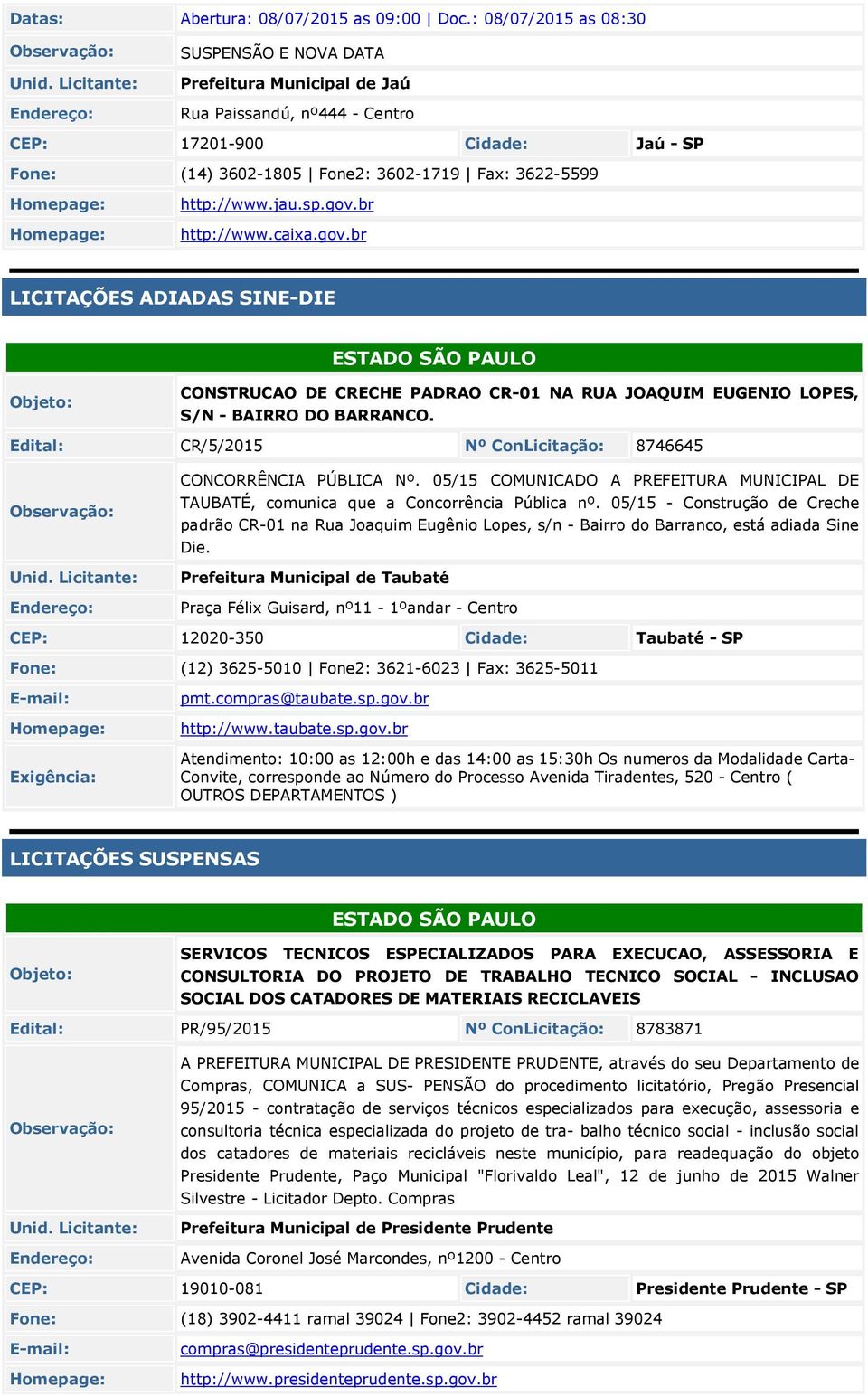 gov.br http://www.caixa.gov.br LICITAÇÕES ADIADAS SINE-DIE ESTADO SÃO PAULO CONSTRUCAO DE CRECHE PADRAO CR-01 NA RUA JOAQUIM EUGENIO LOPES, S/N - BAIRRO DO BARRANCO.