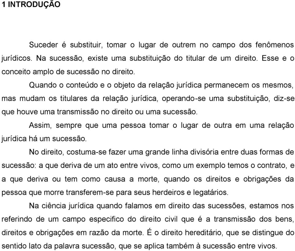 Quando o conteúdo e o objeto da relação jurídica permanecem os mesmos, mas mudam os titulares da relação jurídica, operando-se uma substituição, diz-se que houve uma transmissão no direito ou uma