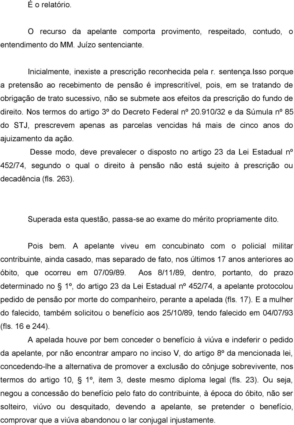 Nos termos do artigo 3º do Decreto Federal nº 20.910/32 e da Súmula nº 85 do STJ, prescrevem apenas as parcelas vencidas há mais de cinco anos do ajuizamento da ação.