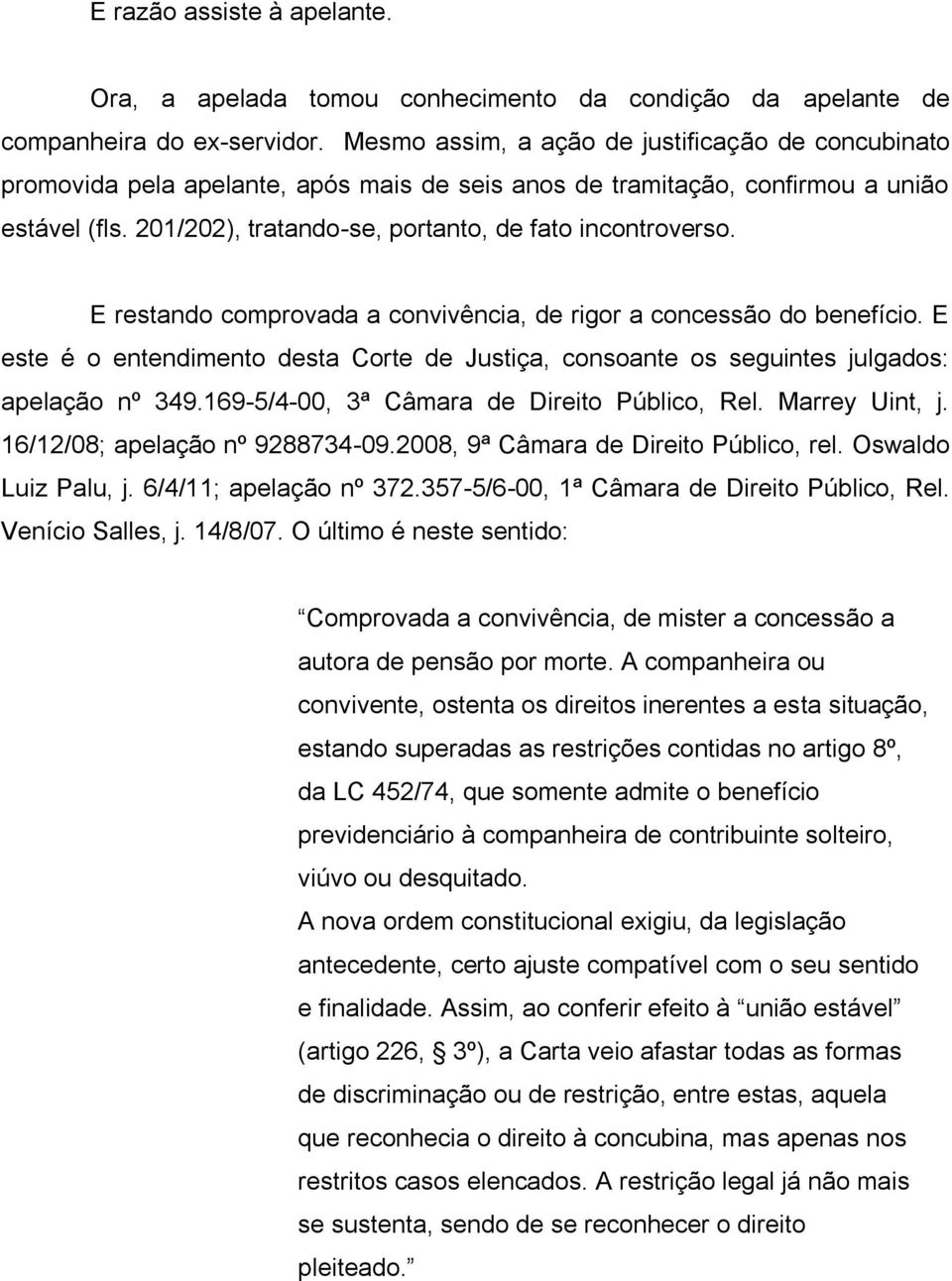 201/202), tratando-se, portanto, de fato incontroverso. E restando comprovada a convivência, de rigor a concessão do benefício.