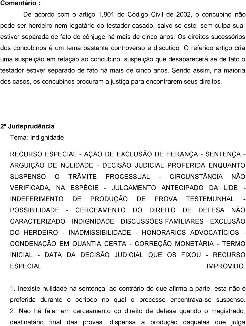 Os direitos sucessórios dos concubinos é um tema bastante controverso e discutido.