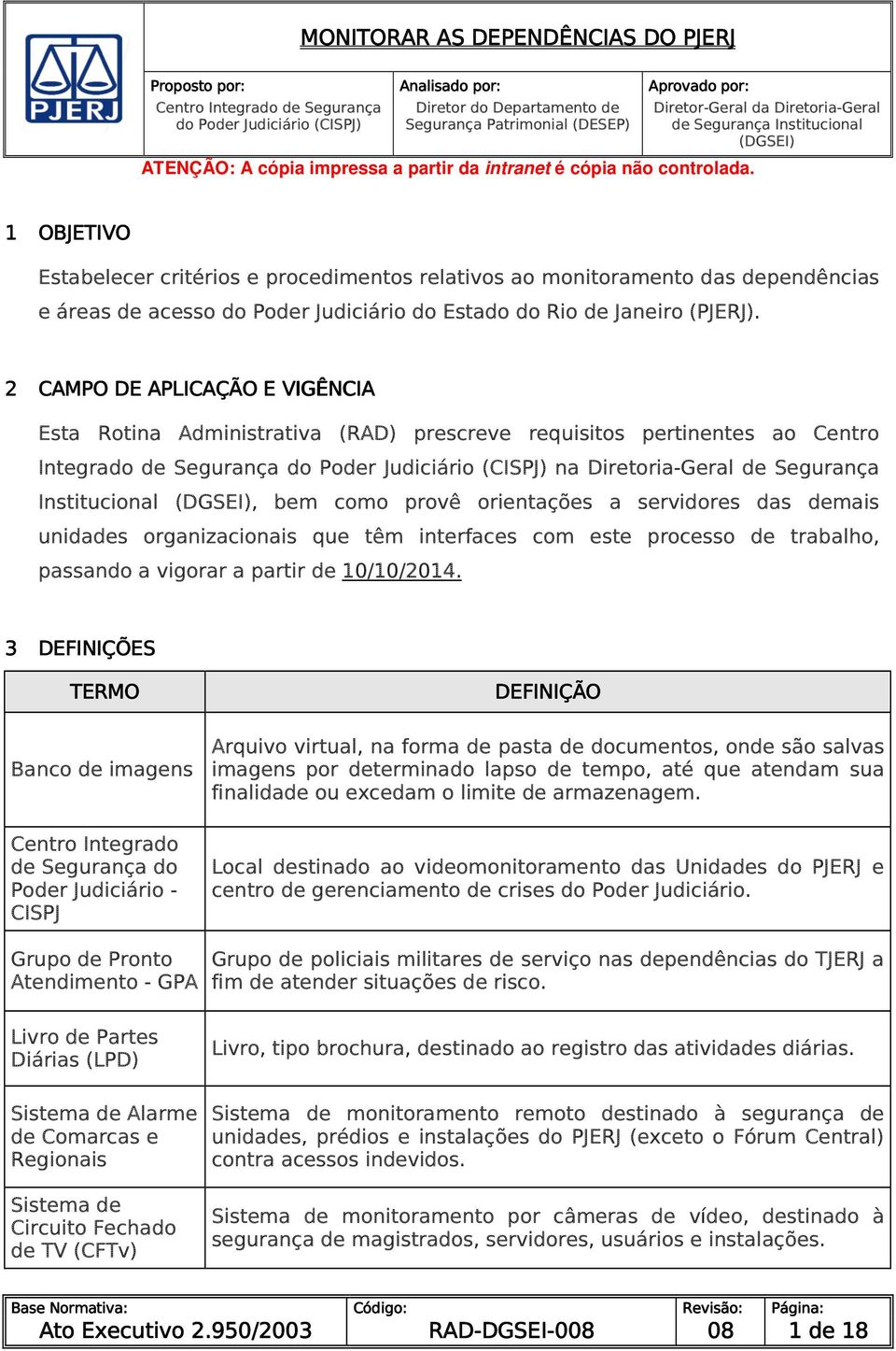 2 CAMPO DE APLICAÇÃO E VIGÊNCIA Esta Rotina Administrativa (RAD) prescreve requisitos pertinentes ao Centro Integrado de Segurança do Poder Judiciário () na Diretoria-Geral de Segurança Institucional