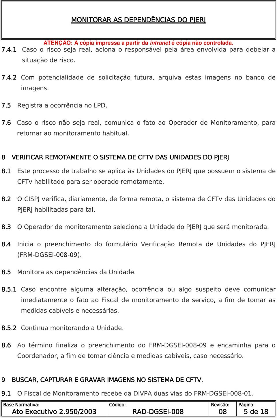 1 Este processo de trabalho se aplica às Unidades do PJERJ que possuem o sistema de CFTv habilitado para ser operado remotamente. 8.