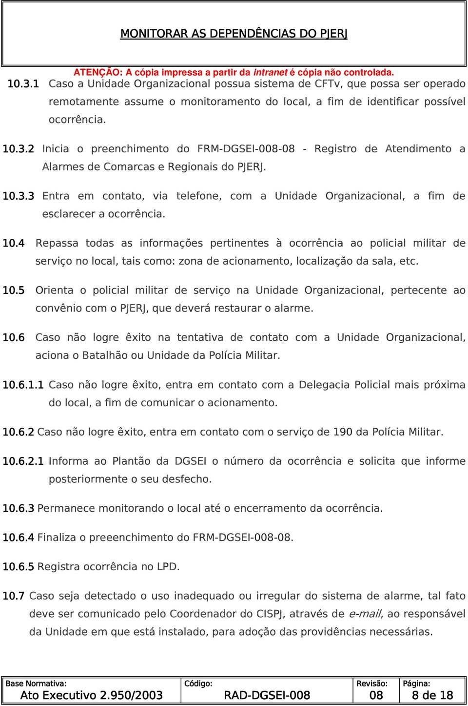 4 Repassa todas as informações pertinentes à ocorrência ao policial militar de serviço no local, tais como: zona de acionamento, localização da sala, etc. 10.