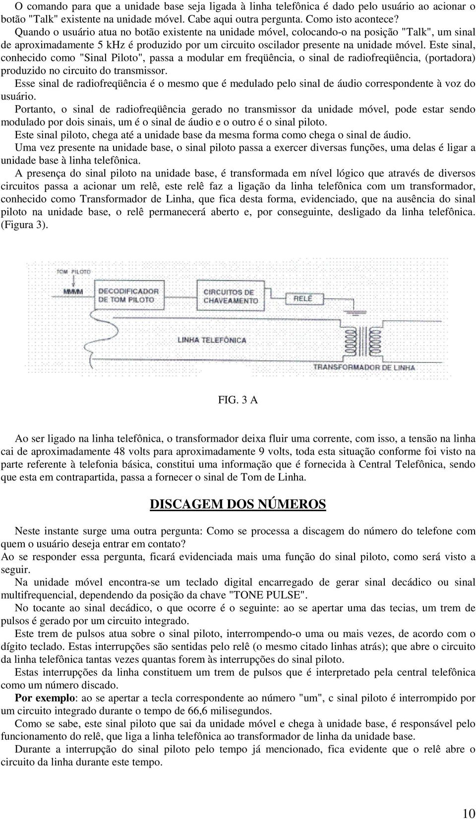 Este sinal, conhecido como "Sinal Piloto", passa a modular em freqüência, o sinal de radiofreqüência, (portadora) produzido no circuito do transmissor.