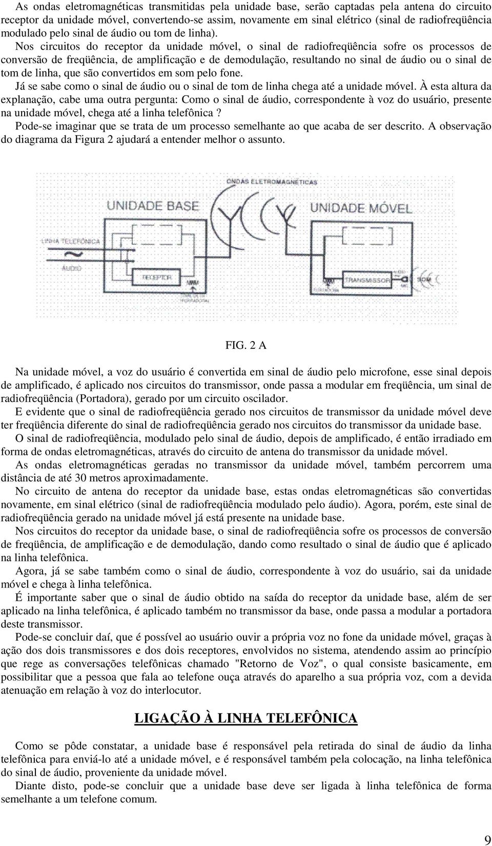 Nos circuitos do receptor da unidade móvel, o sinal de radiofreqüência sofre os processos de conversão de freqüência, de amplificação e de demodulação, resultando no sinal de áudio ou o sinal de tom