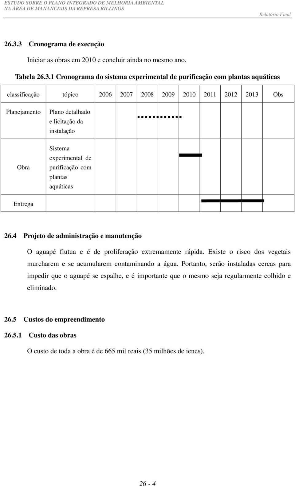 4 Projeto de administração e manutenção O aguapé flutua e é de proliferação extremamente rápida. Existe o risco dos vegetais murcharem e se acumularem contaminando a água.