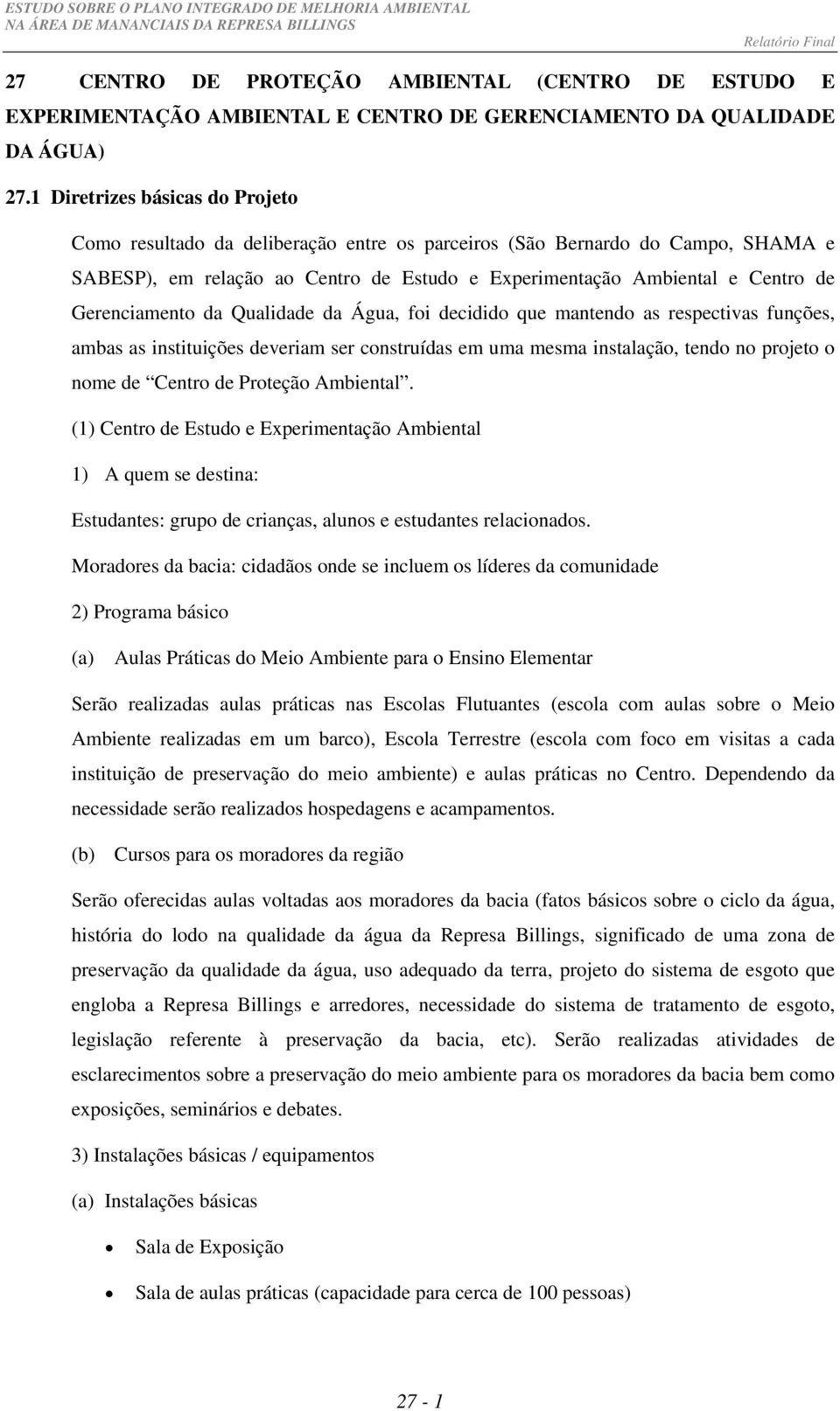 Gerenciamento da Qualidade da Água, foi decidido que mantendo as respectivas funções, ambas as instituições deveriam ser construídas em uma mesma instalação, tendo no projeto o nome de Centro de