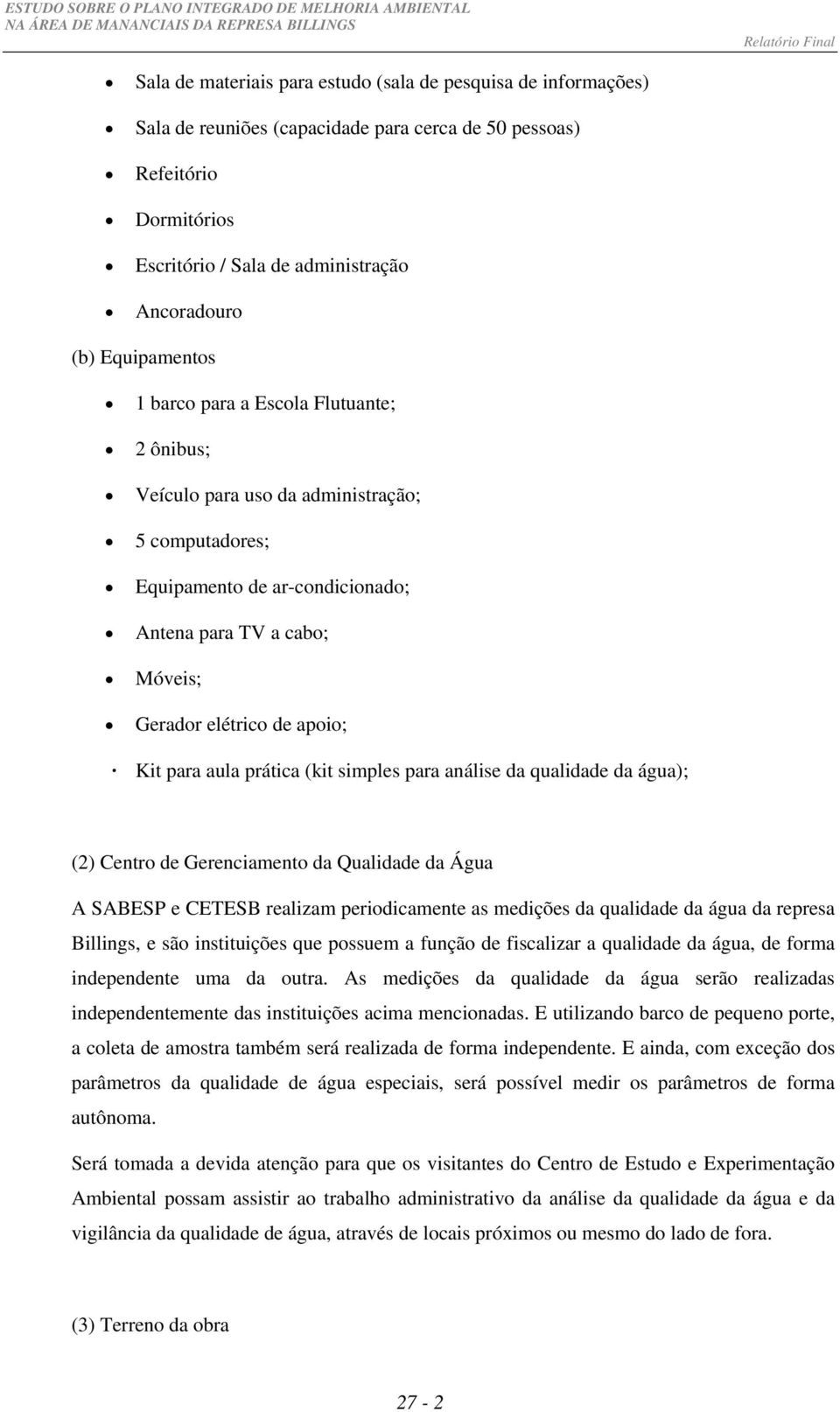 Kit para aula prática (kit simples para análise da qualidade da água); (2) Centro de Gerenciamento da Qualidade da Água A SABESP e CETESB realizam periodicamente as medições da qualidade da água da