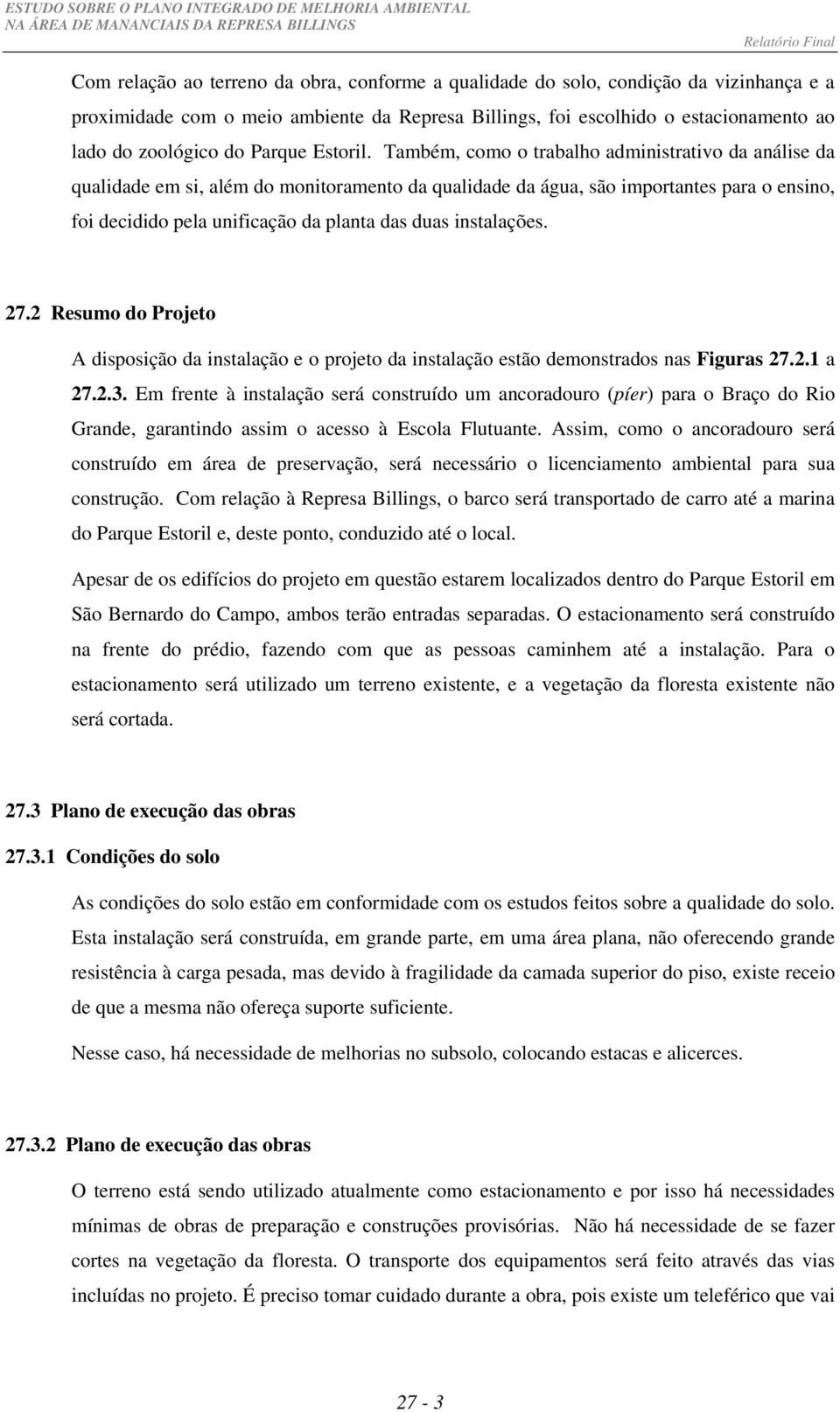 Também, como o trabalho administrativo da análise da qualidade em si, além do monitoramento da qualidade da água, são importantes para o ensino, foi decidido pela unificação da planta das duas