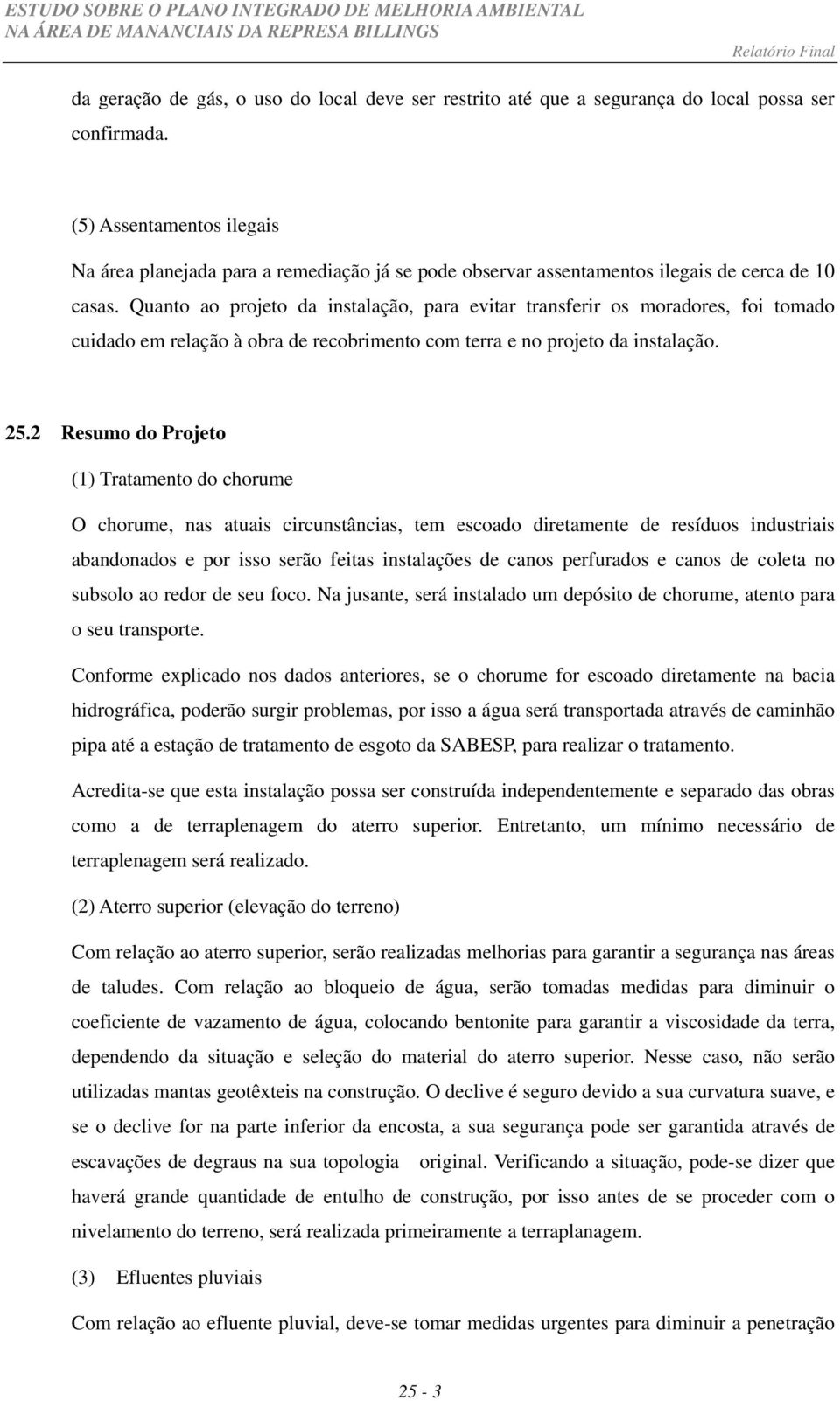 Quanto ao projeto da instalação, para evitar transferir os moradores, foi tomado cuidado em relação à obra de recobrimento com terra e no projeto da instalação. 25.