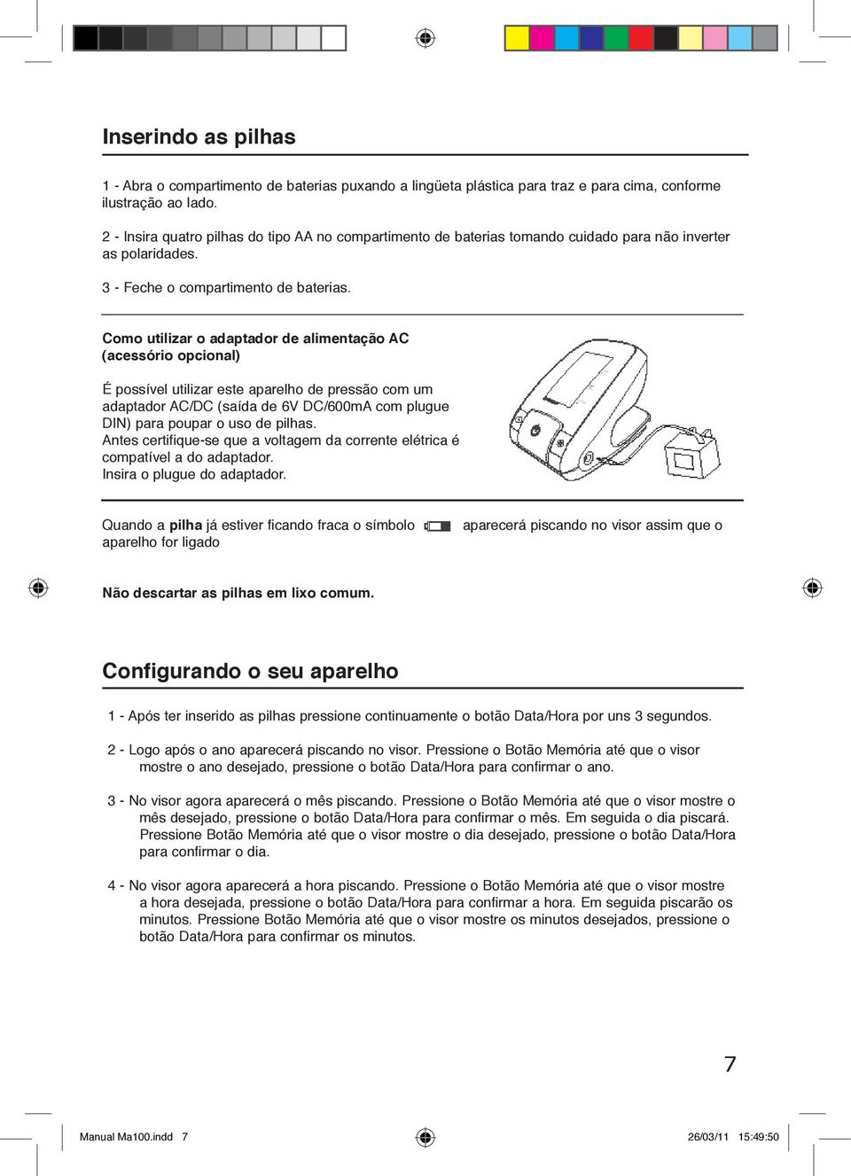 Como utilizar o adaptador de alimentação AC (acessório opcional) É possível utilizar este aparelho de pressão com um adaptador AC/DC (saída de 6V DC/600mA com plugue DIN) para poupar o uso de pilhas.