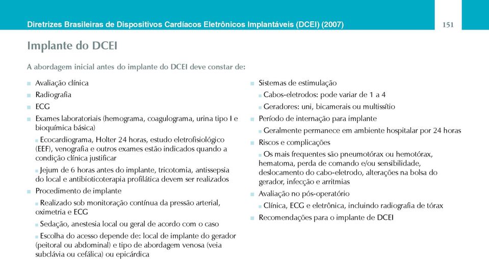 indicados quando a condição clínica justificar Jejum de 6 horas antes do implante, tricotomia, antissepsia do local e antibioticoterapia profilática devem ser realizados Procedimento de implante