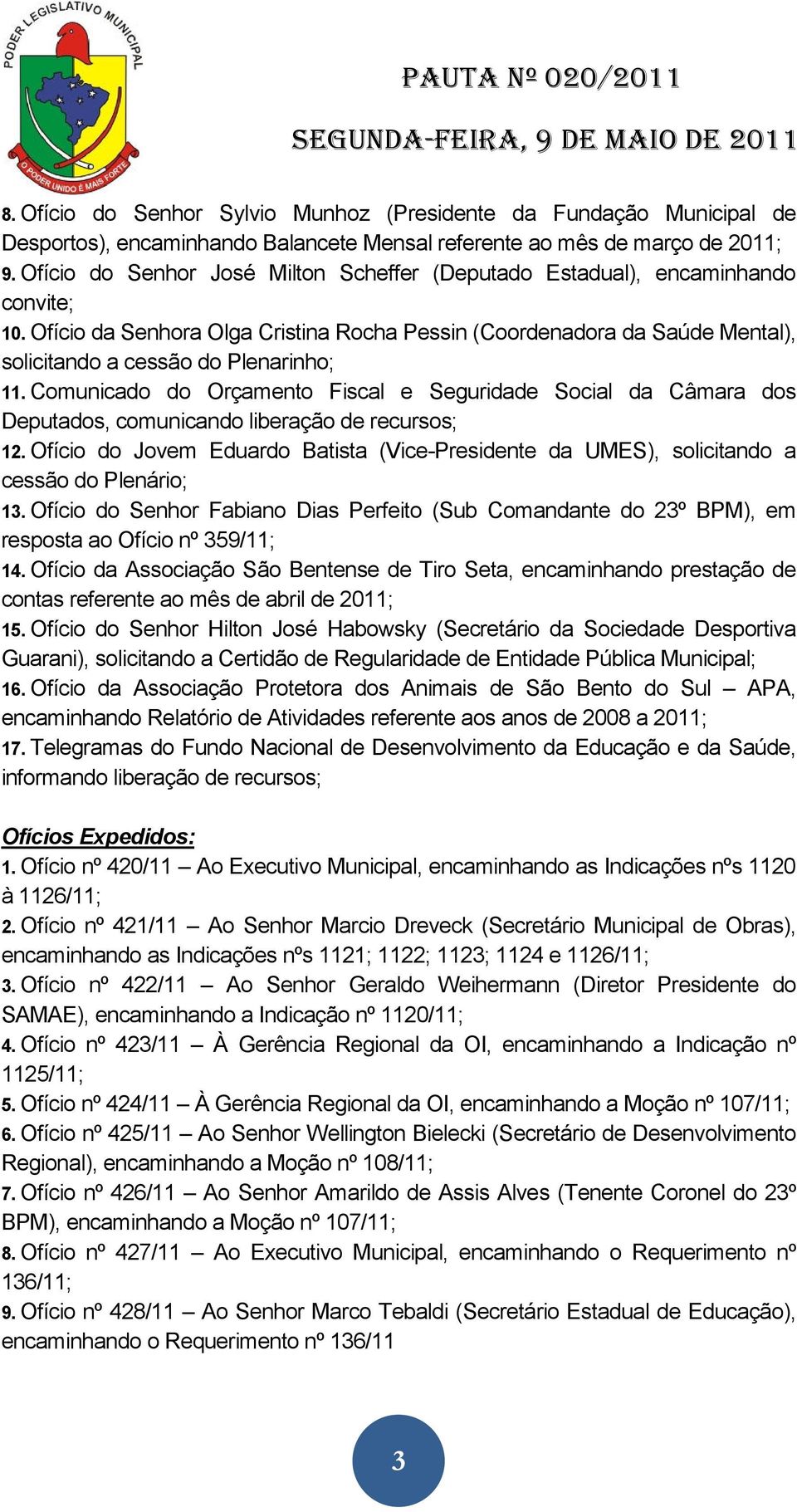 Ofício da Senhora Olga Cristina Rocha Pessin (Coordenadora da Saúde Mental), solicitando a cessão do Plenarinho; 11.
