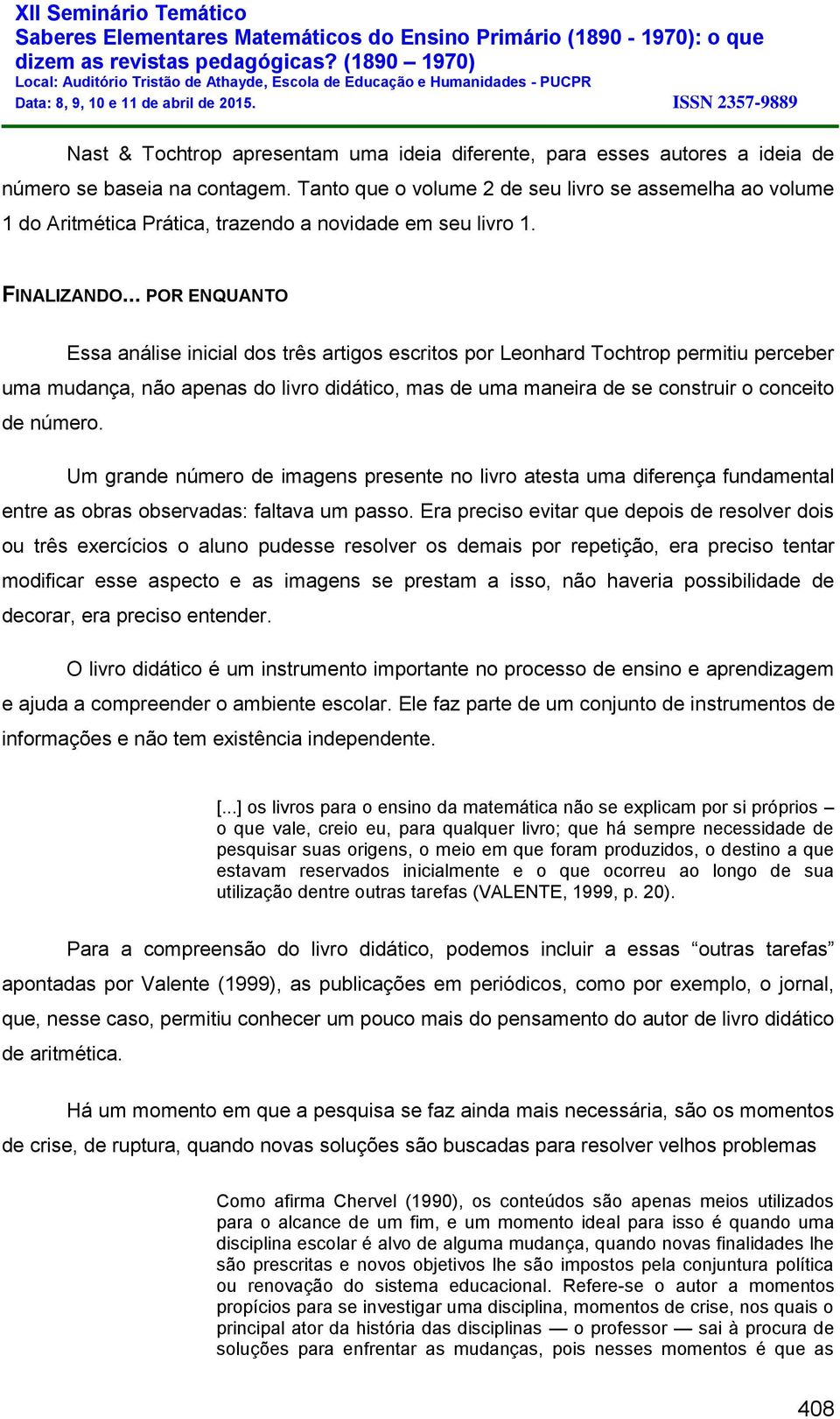 .. POR ENQUANTO Essa análise inicial dos três artigos escritos por Leonhard Tochtrop permitiu perceber uma mudança, não apenas do livro didático, mas de uma maneira de se construir o conceito de número.