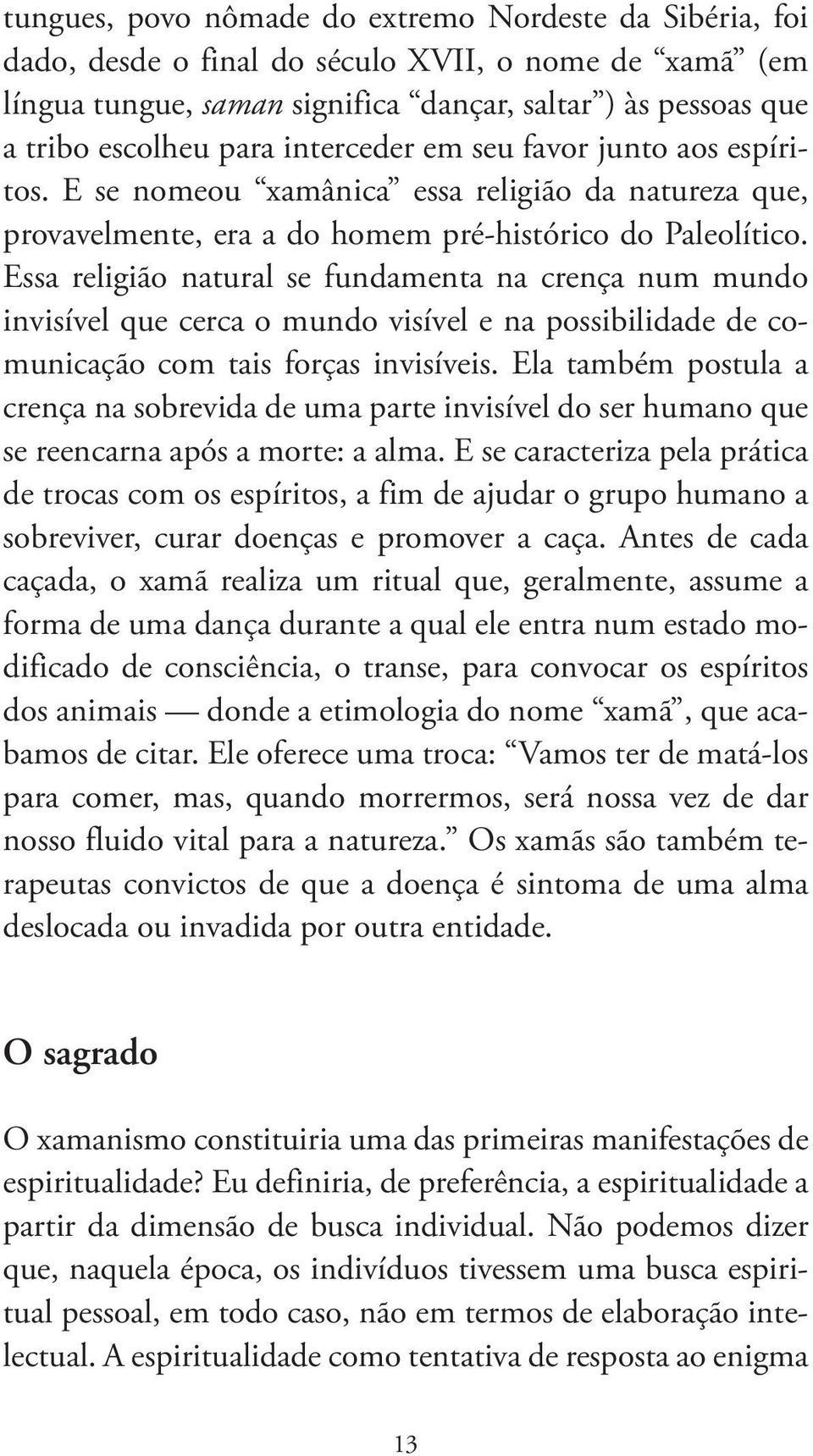 Essa religião natural se fundamenta na crença num mundo invisível que cerca o mundo visível e na possibilidade de comunicação com tais forças invisíveis.