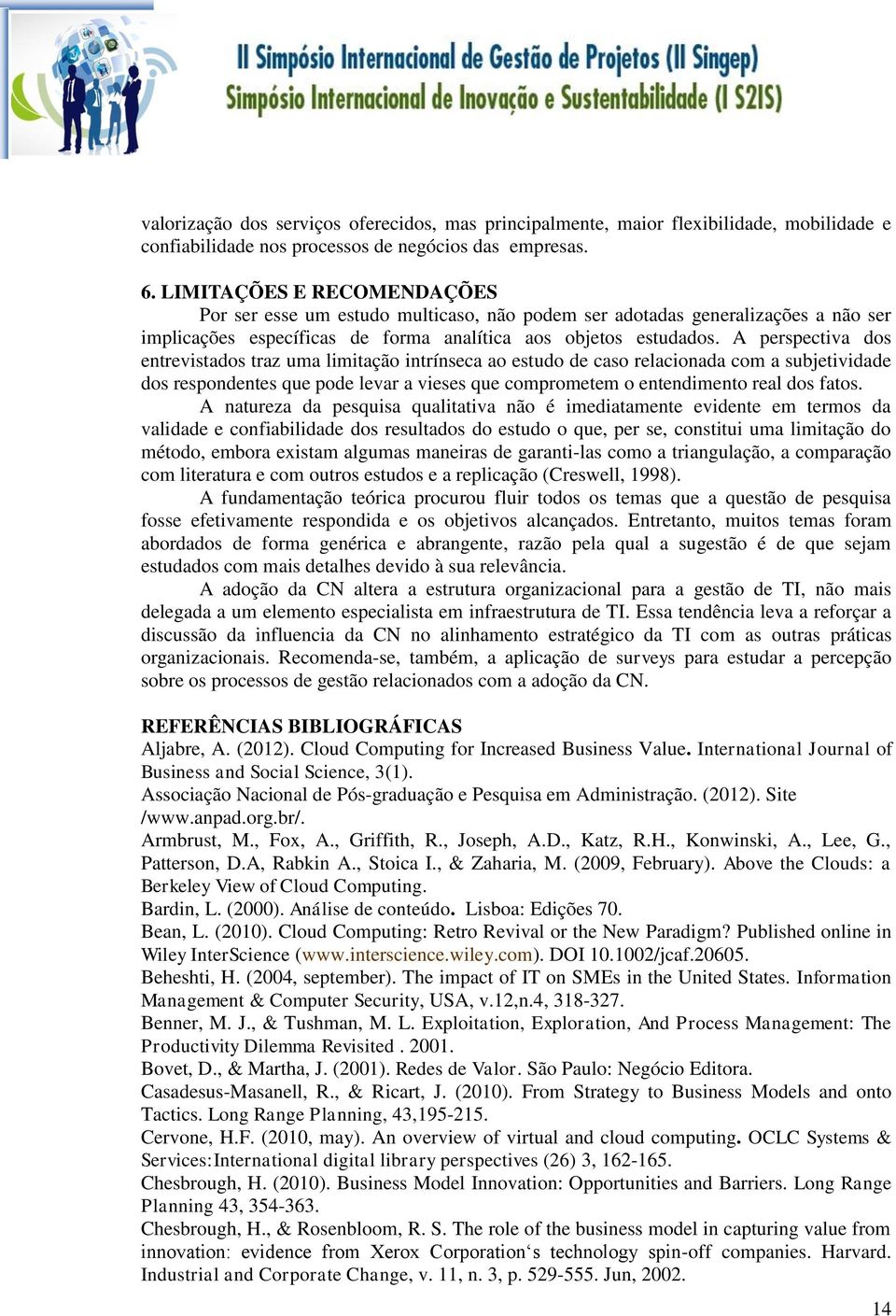 A perspectiva dos entrevistados traz uma limitação intrínseca ao estudo de caso relacionada com a subjetividade dos respondentes que pode levar a vieses que comprometem o entendimento real dos fatos.