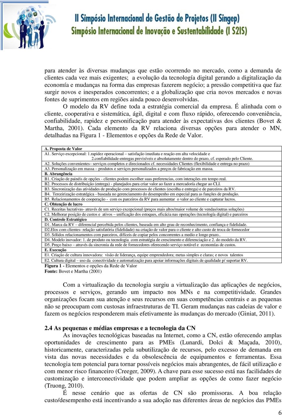 pouco desenvolvidas. O modelo da RV define toda a estratégia comercial da empresa.