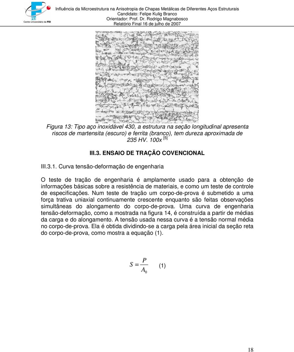 especificações. Num teste de tração um corpo-de-prova é submetido a uma força trativa uniaxial continuamente crescente enquanto são feitas observações simultâneas do alongamento do corpo-de-prova.