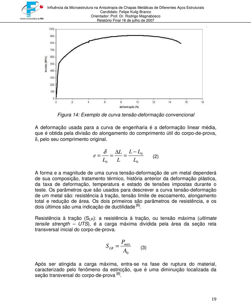 e L L L 0 = δ = = (2) L0 L L0 A forma e a magnitude de uma curva tensão-deformação de um metal dependerá de sua composição, tratamento térmico, história anterior da deformação plástica, da taxa de