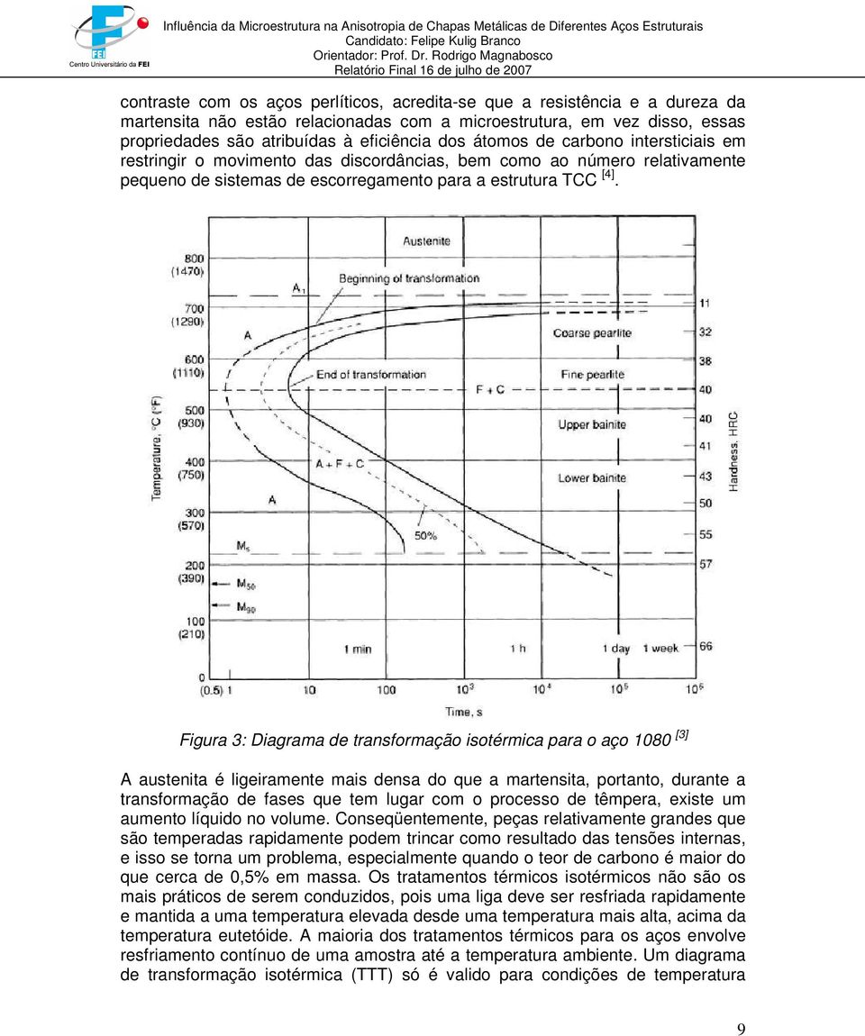 Figura 3: Diagrama de transformação isotérmica para o aço 1080 [3] A austenita é ligeiramente mais densa do que a martensita, portanto, durante a transformação de fases que tem lugar com o processo