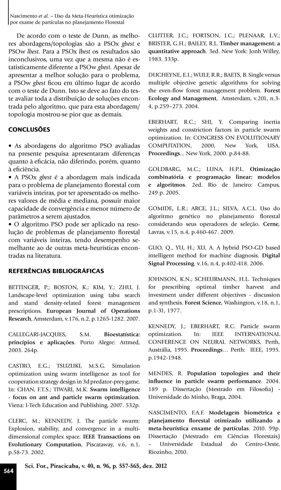 Apesar de apresentar a melhor solução para o problema, a PSOw gbest ficou em último lugar de acordo com o teste de Dunn.