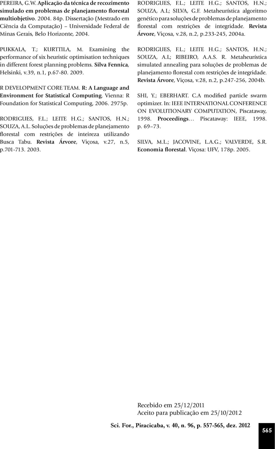 Examining the performance of six heuristic optimisation techniques in different forest planning problems. Silva Fennica, Helsinki, v.39, n.1, p.67-80. 2009. R DEVELOPMENT CORE TEAM.