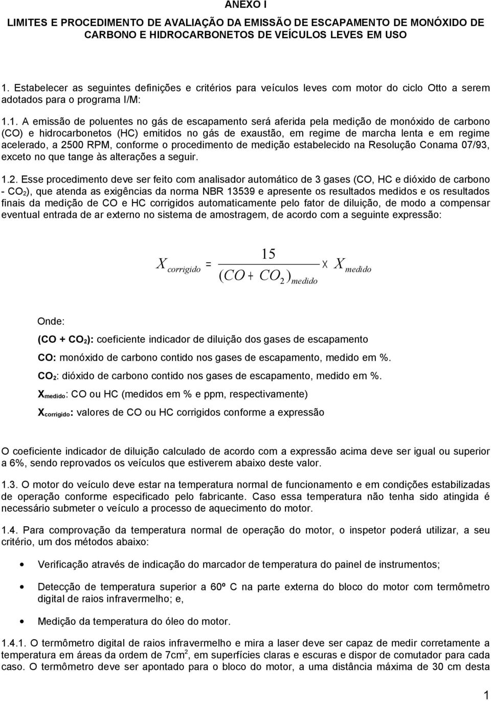 1. A emissão de poluentes no gás de escapamento será aferida pela medição de monóxido de carbono (CO) e hidrocarbonetos (HC) emitidos no gás de exaustão, em regime de marcha lenta e em regime