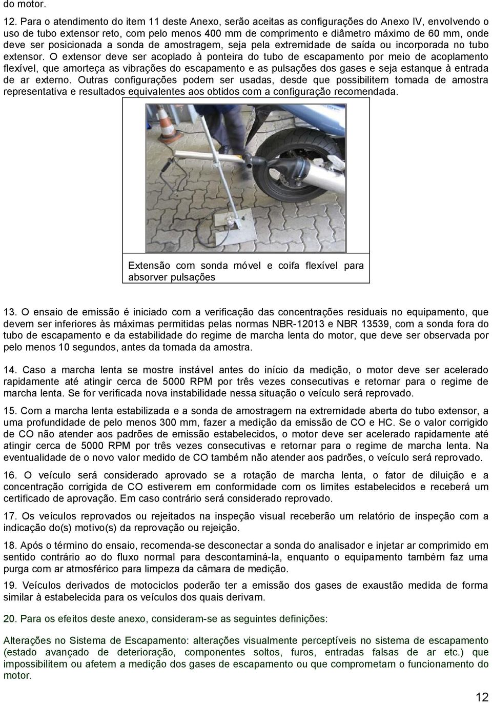 deve ser posicionada a sonda de amostragem, seja pela extremidade de saída ou incorporada no tubo extensor.