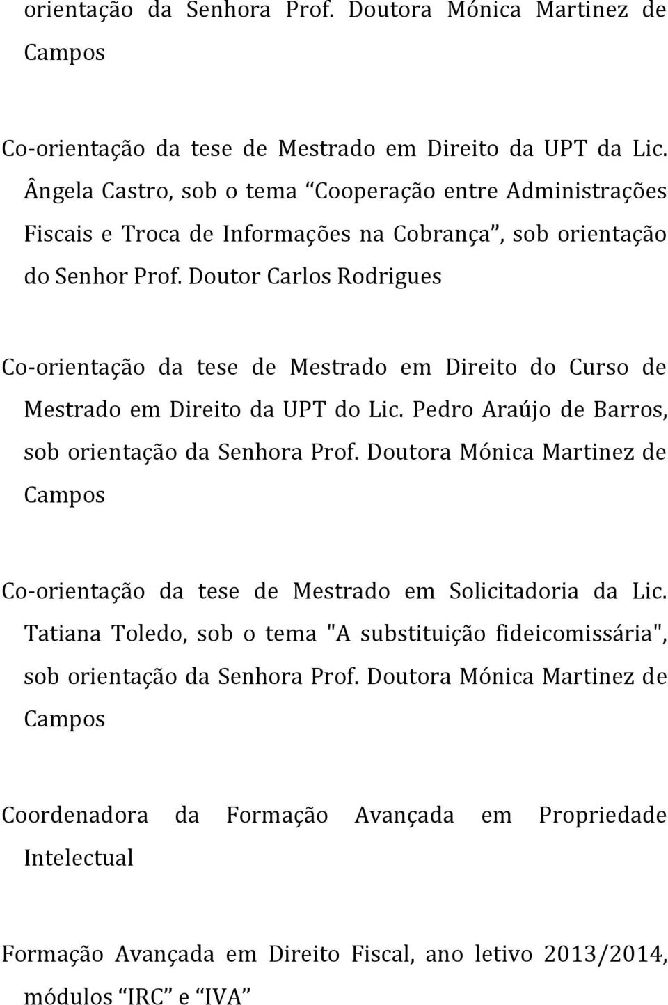 Doutor Carlos Rodrigues Co-orientação da tese de Mestrado em Direito do Curso de Mestrado em Direito da UPT do Lic. Pedro Araújo de Barros, sob orientação da Senhora Prof.