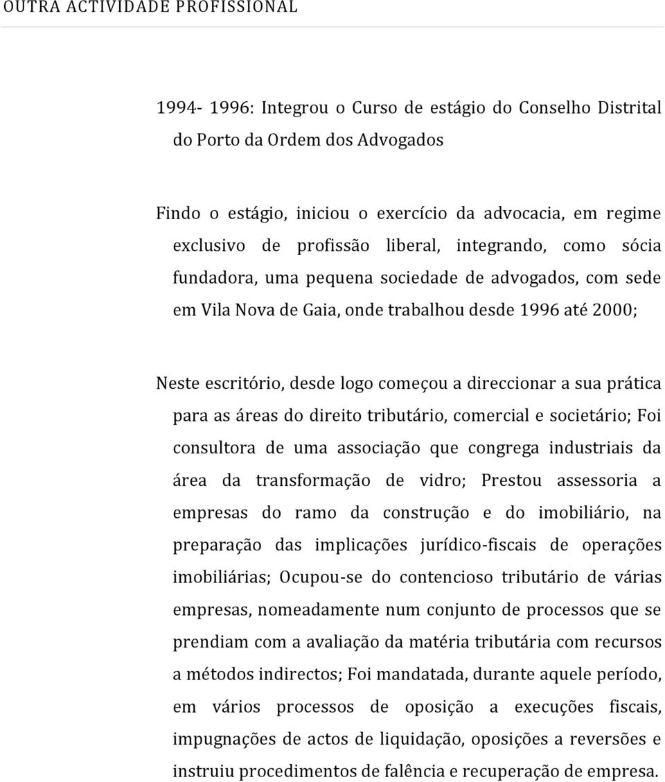 direccionar a sua prática para as áreas do direito tributário, comercial e societário; Foi consultora de uma associação que congrega industriais da área da transformação de vidro; Prestou assessoria