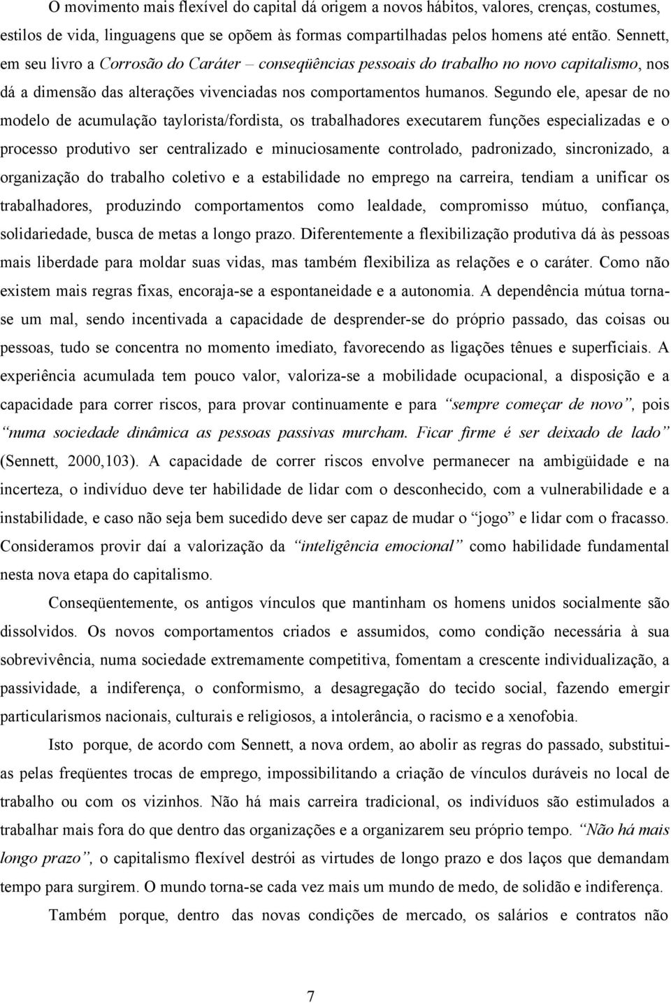 Segundo ele, apesar de no modelo de acumulação taylorista/fordista, os trabalhadores executarem funções especializadas e o processo produtivo ser centralizado e minuciosamente controlado,