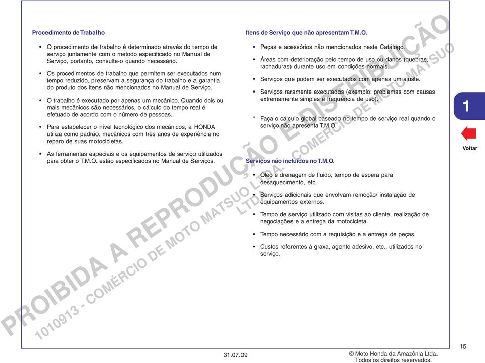 O trabalho é executado por apenas um mecânico. Quando dois ou mais mecânicos são necessários, o cálculo do tempo real é efetuado de acordo com o número de pessoas.