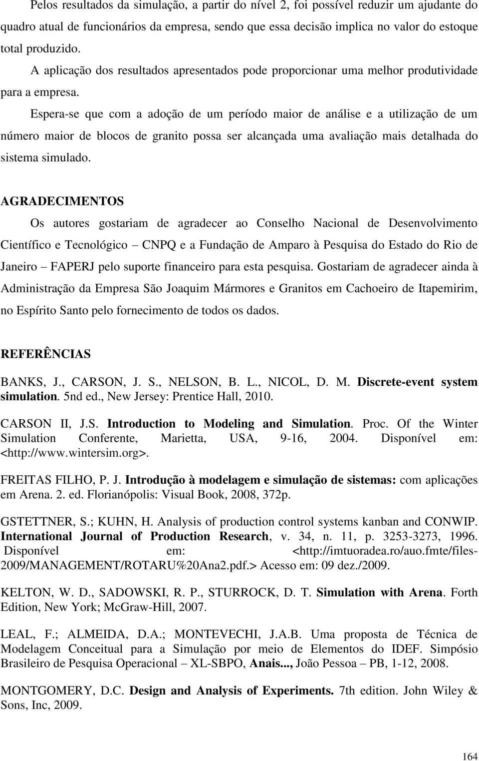 Espera-se que com a adoção de um período maior de análise e a utilização de um número maior de blocos de granito possa ser alcançada uma avaliação mais detalhada do sistema simulado.