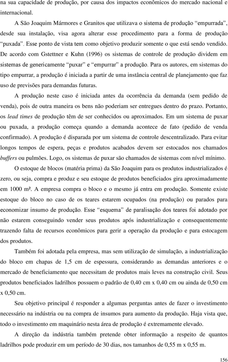 Esse ponto de vista tem como objetivo produzir somente o que está sendo vendido.