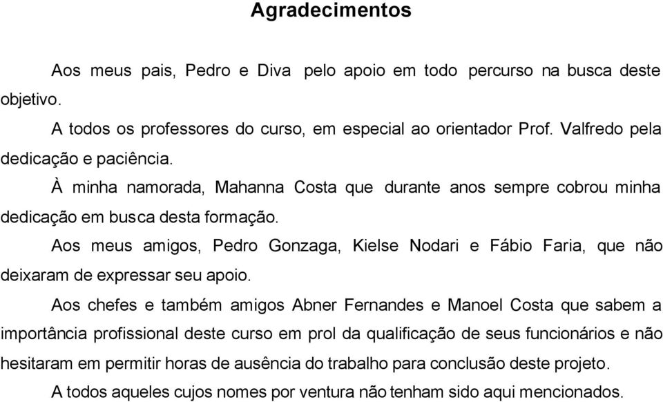 Aos meus amigos, Pedro Gonzaga, Kielse Nodari e Fábio Faria, que não deixaram de expressar seu apoio.