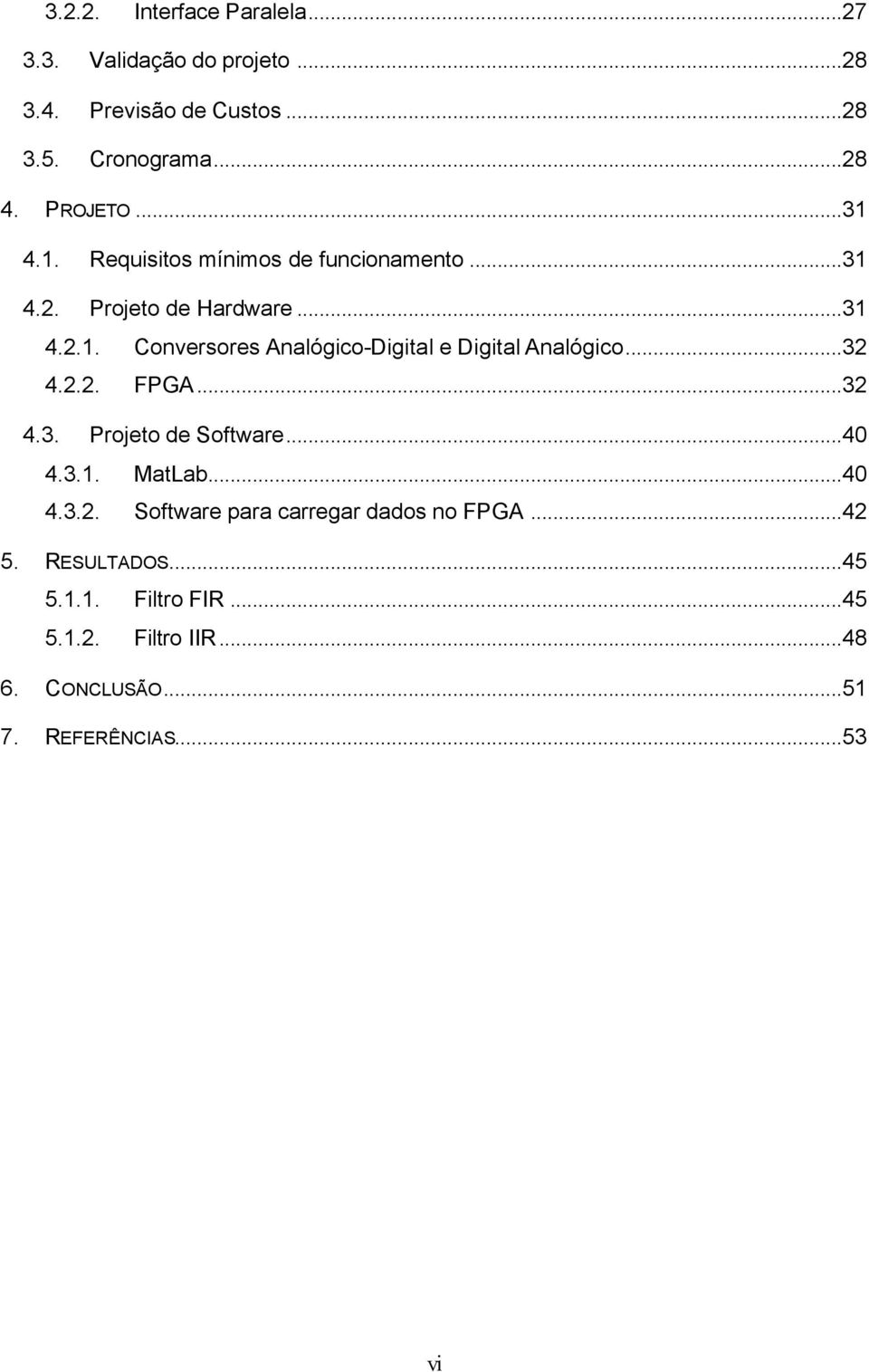 ..32 4.2.2. FPGA...32 4.3. Projeto de Software...40 4.3.1. MatLab...40 4.3.2. Software para carregar dados no FPGA...42 5.