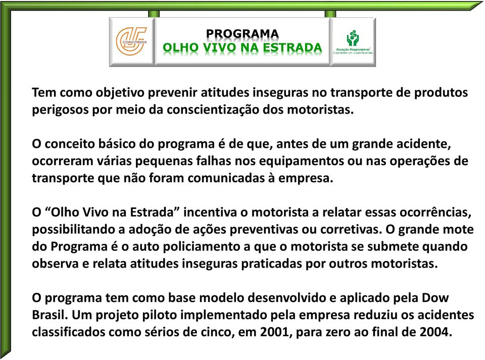 O Olho Vivo na Estrada incentiva o motorista a relatar essas ocorrências, possibilitando a adoção de ações preventivas ou corretivas.