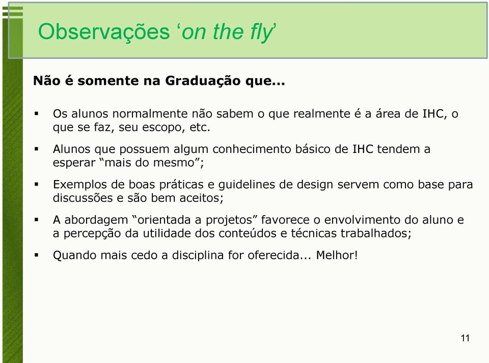 Alunos que possuem algum conhecimento básico de IHC tendem a esperar mais do mesmo ; Exemplos de boas práticas e guidelines de