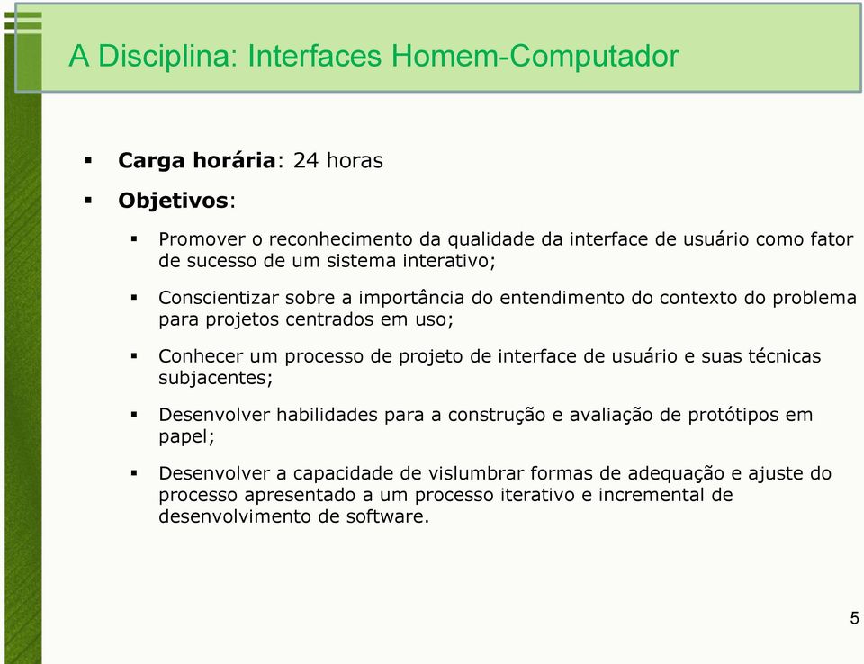 processo de projeto de interface de usuário e suas técnicas subjacentes; Desenvolver habilidades para a construção e avaliação de protótipos em papel;