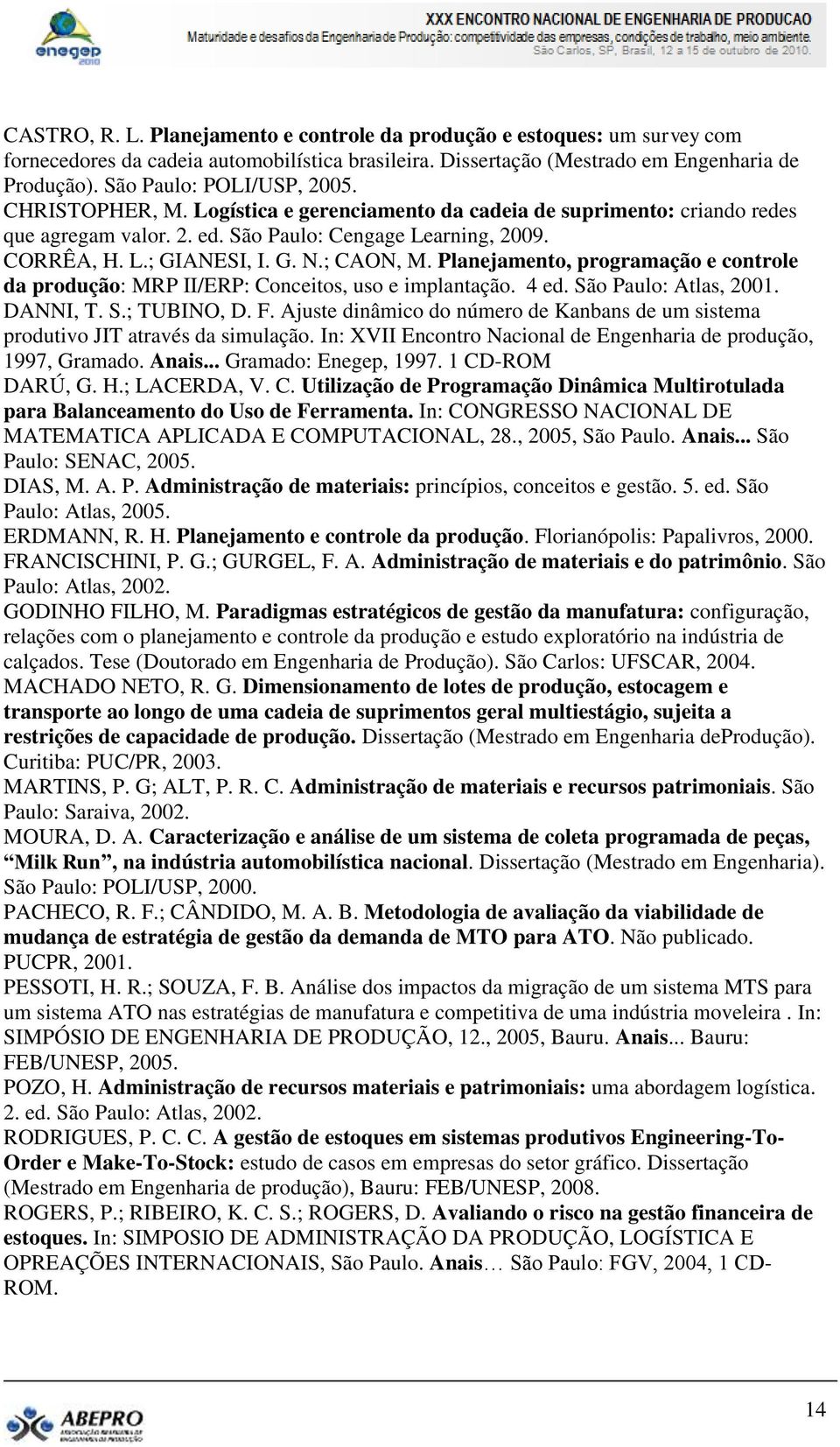 ; CAON, M. Planejamento, programação e controle da produção: MRP II/ERP: Conceitos, uso e implantação. 4 ed. São Paulo: Atlas, 2001. DANNI, T. S.; TUBINO, D. F.