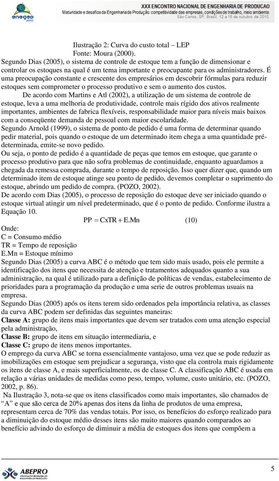 É uma preocupação constante e crescente dos empresários em descobrir fórmulas para reduzir estoques sem comprometer o processo produtivo e sem o aumento dos custos.