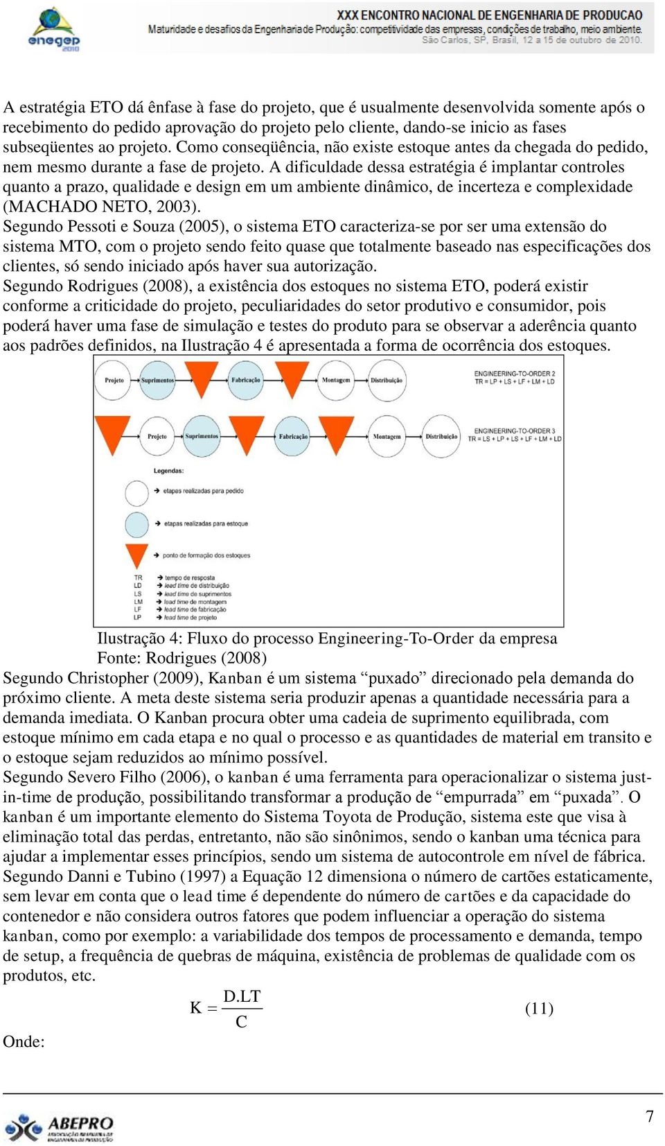 A dificuldade dessa estratégia é implantar controles quanto a prazo, qualidade e design em um ambiente dinâmico, de incerteza e complexidade (MACHADO NETO, 2003).