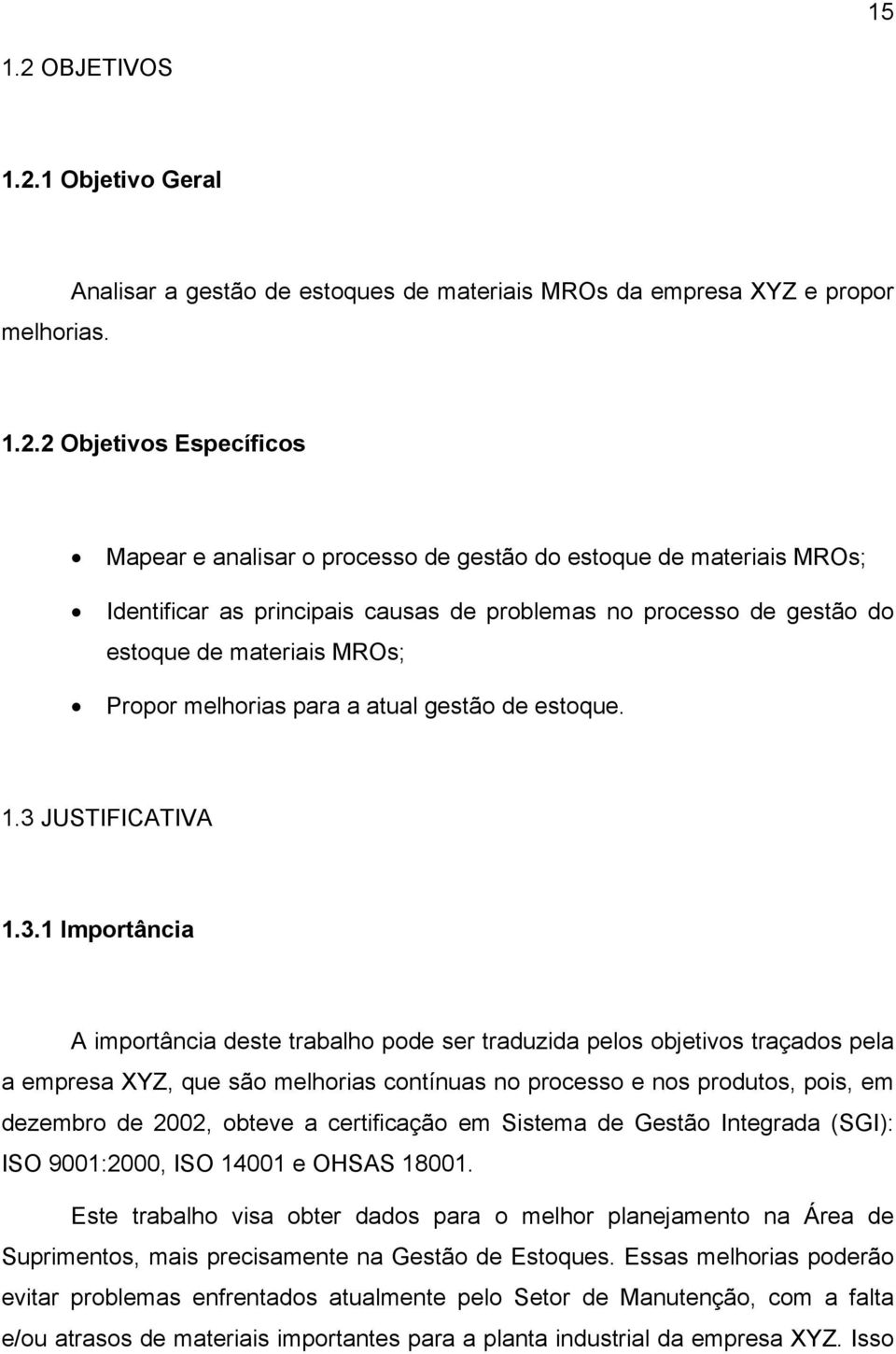 1 Objetivo Geral Analisar a gestão de estoques de materiais MROs da empresa XYZ e propor melhorias. 1.2.